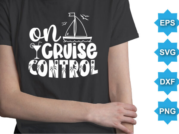 On cruise control, summer day shirt print template typography design for beach sunshine sunset sea life, family vacation design