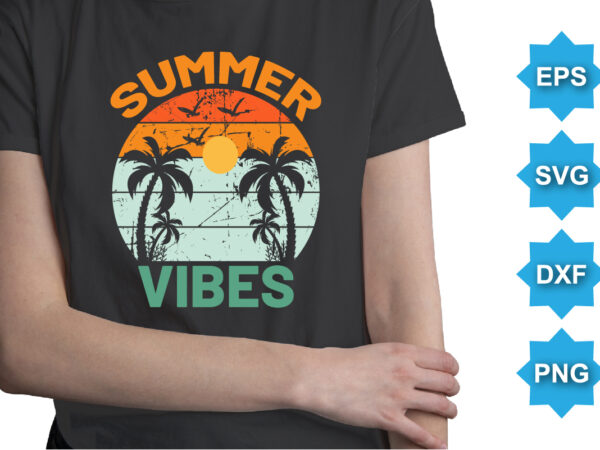 Summer vibes, summer day shirt print template typography design for beach sunshine sunset sea life, family vacation design