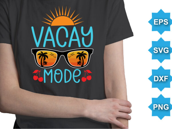Vacay mode, summer day shirt print template typography design for beach sunshine sunset sea life, family vacation design