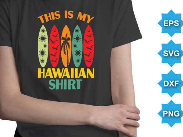 This is my hawaiian shirt, summer day shirt print template typography design for beach sunshine sunset sea life, family vacation design