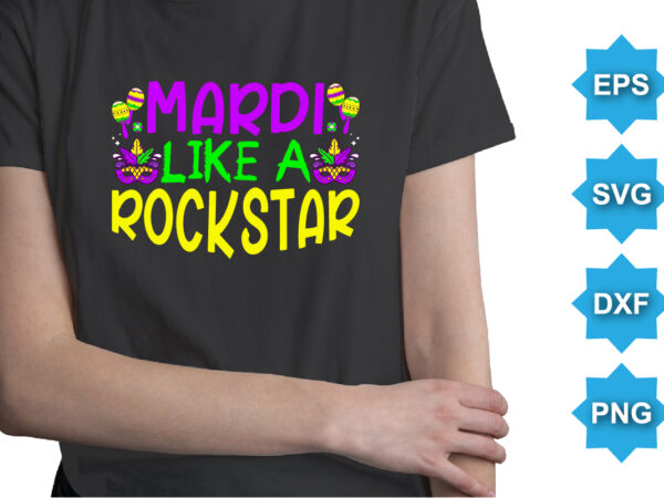 Mardi like a rockstar, mardi gras shirt print template, typography design for carnival celebration, christian feasts, epiphany, culminating ash wednesday, shrove tuesday.