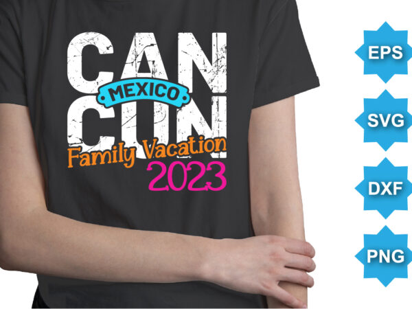 Can mexico cun family vacation 2023, summer day shirt print template typography design for beach sunshine sunset sea life, family vacation design