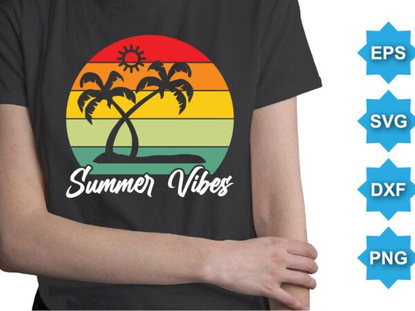 Summer vibes, summer day shirt print template typography design for beach sunshine sunset sea life, family vacation design