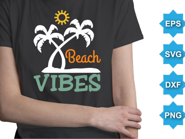 Beach vibes, summer day shirt print template typography design for beach sunshine sunset sea life, family vacation design