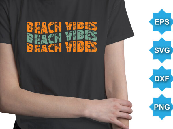 Beach vibes, summer day shirt print template typography design for beach sunshine sunset sea life, family vacation design