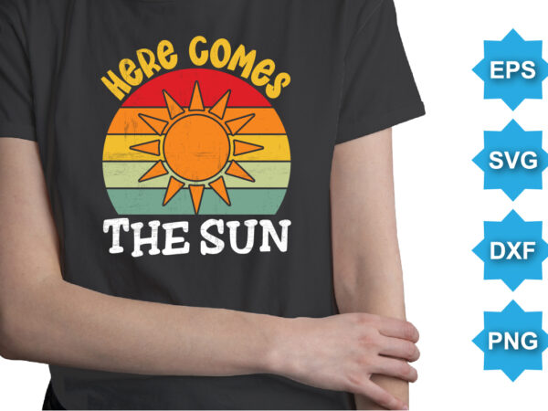 Here comes the sun, summer day shirt print template typography design for beach sunshine sunset sea life, family vacation design