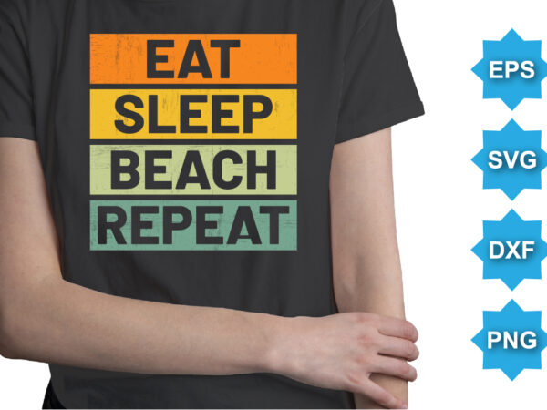 Eat sleep beach repeat, summer day shirt print template typography design for beach sunshine sunset sea life, family vacation design