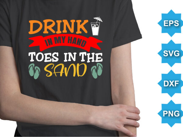 Drink in my hand toes in the sund, summer day shirt print template typography design for beach sunshine sunset sea life, family vacation design