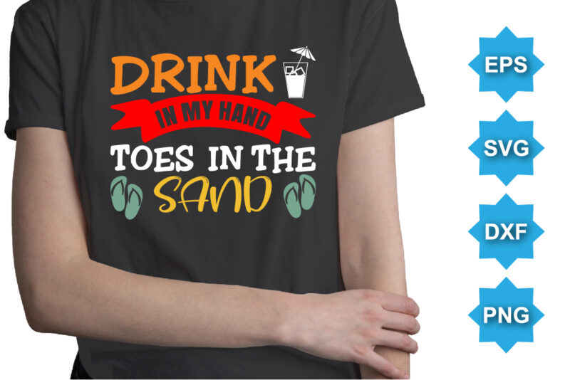 Drink In My Hand Toes In The Sund, Summer day shirt print template typography design for beach sunshine sunset sea life, family vacation design