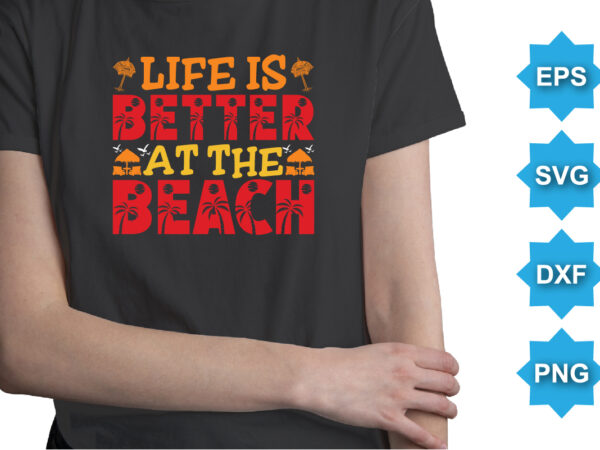 Life is better at the beach, summer day shirt print template typography design for beach sunshine sunset sea life, family vacation design