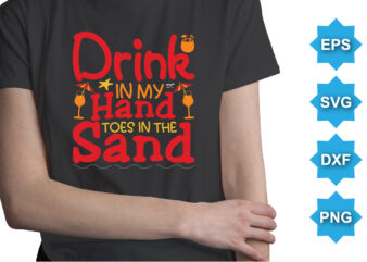 Drink In My Hand Toes In The Sand, Summer day shirt print template typography design for beach sunshine sunset sea life, family vacation design