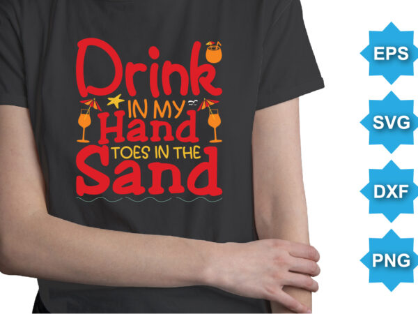 Drink in my hand toes in the sand, summer day shirt print template typography design for beach sunshine sunset sea life, family vacation design