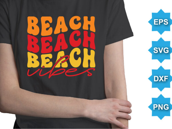 Beach vibes, summer day shirt print template typography design for beach sunshine sunset sea life, family vacation design