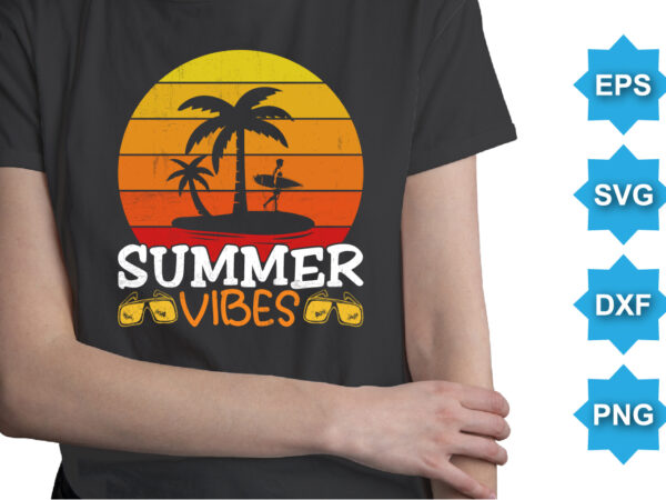 Summer vibes, summer day shirt print template typography design for beach sunshine sunset sea life, family vacation design