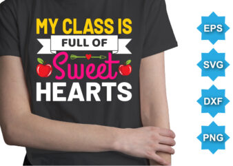 My Class Is Full Of Sweet Hearts, Happy back to school day shirt print template, typography design for kindergarten pre-k preschool, last and first day of school, 100 days of