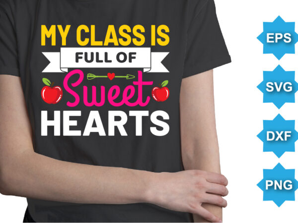 My class is full of sweet hearts, happy back to school day shirt print template, typography design for kindergarten pre-k preschool, last and first day of school, 100 days of