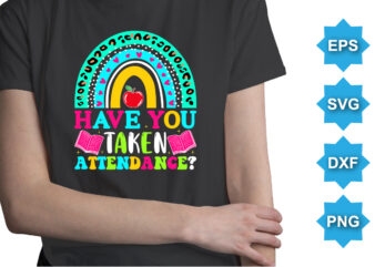 Have You Taken Attendance, Happy back to school day shirt print template, typography design for kindergarten pre-k preschool, last and first day of school, 100 days of school shirt