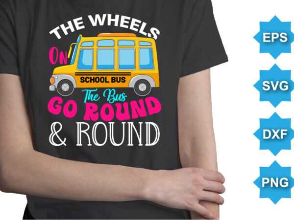 The wheels on the bus go round and round, happy back to school day shirt print template, typography design for kindergarten pre-k preschool, last and first day of school, 100