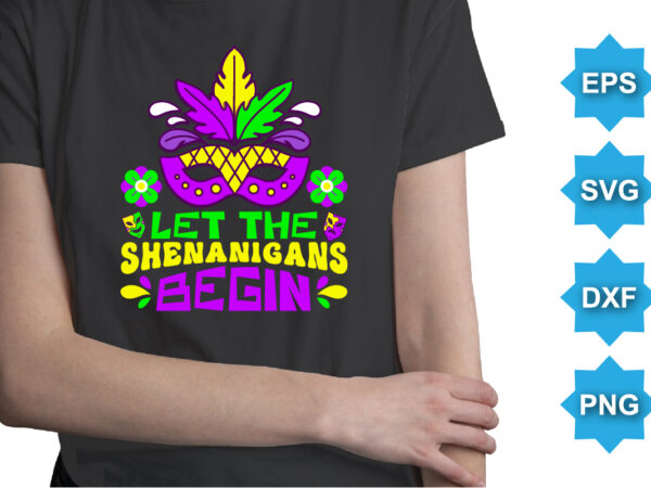 Let the shenanigans begin, mardi gras shirt print template, typography design for carnival celebration, christian feasts, epiphany, culminating ash wednesday, shrove tuesday.