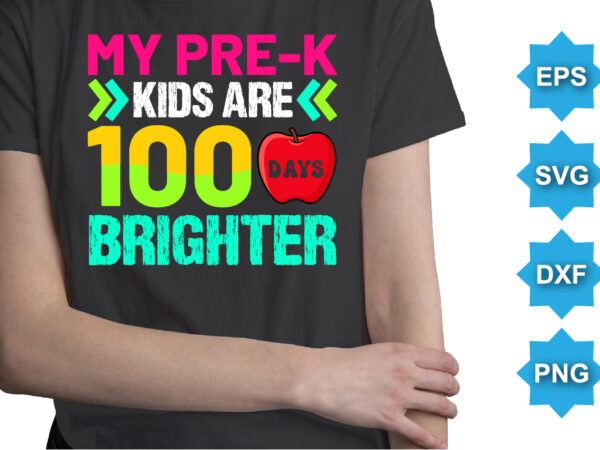My pre-k kids are 100 days brighter, happy back to school day shirt print template, typography design for kindergarten pre-k preschool, last and first day of school, 100 days of school shirt