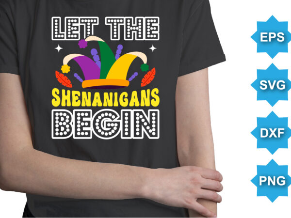 Let the shenanigans begin, mardi gras shirt print template, typography design for carnival celebration, christian feasts, epiphany, culminating ash wednesday, shrove tuesday.