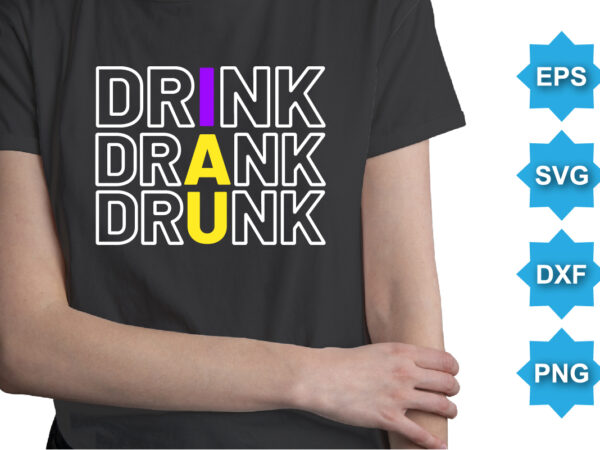 Drink drank drunk, mardi gras shirt print template, typography design for carnival celebration, christian feasts, epiphany, culminating ash wednesday, shrove tuesday.