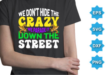 We Don’t Hide The Crazy We Parade It Down The Street, Mardi Gras shirt print template, Typography design for Carnival celebration, Christian feasts, Epiphany, culminating Ash Wednesday, Shrove Tuesda