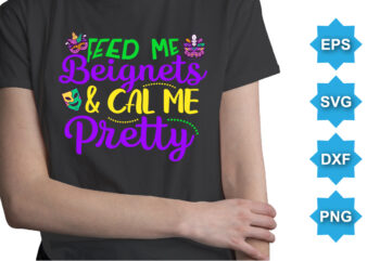 Feed Me Beignets And Call Me Pretty, Mardi Gras shirt print template, Typography design for Carnival celebration, Christian feasts, Epiphany, culminating Ash Wednesday, Shrove Tuesday.