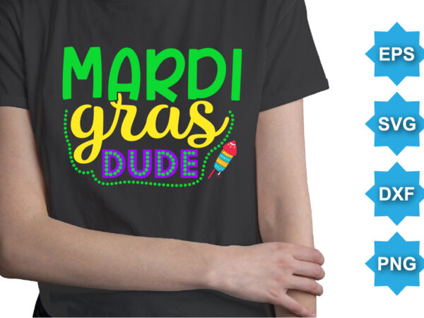 Mardi gras dude, mardi gras shirt print template, typography design for carnival celebration, christian feasts, epiphany, culminating ash wednesday, shrove tuesday.