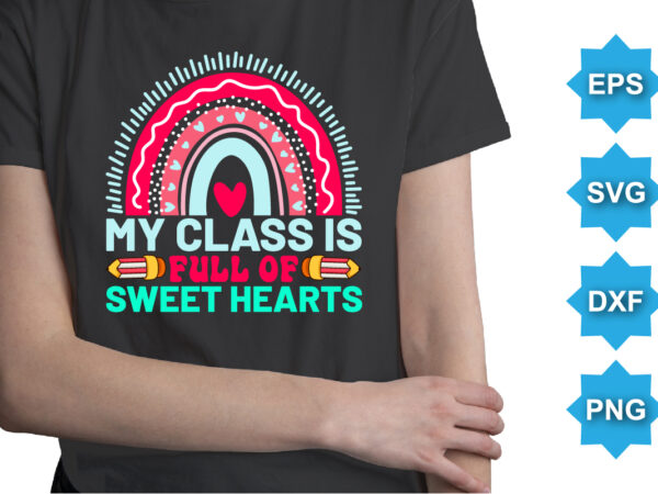 My class is full of sweet hearts, happy back to school day shirt print template, typography design for kindergarten pre-k preschool, last and first day of school, 100 days of