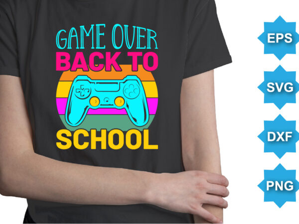 Game over back to school, happy back to school day shirt print template, typography design for kindergarten pre-k preschool, last and first day of school, 100 days of school shirt