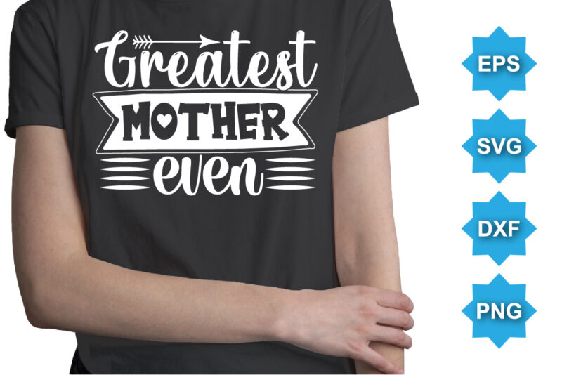 Greatest Mother Ever, Mother’s day shirt print template, typography design for mom mommy mama daughter grandma girl women aunt mom life child best mom adorable shirt
