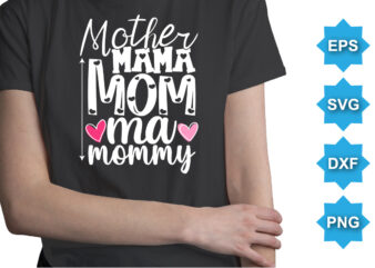 Mother Mama Mom Ma Mommy, Mother’s day shirt print template, typography design for mom mommy mama daughter grandma girl women aunt mom life child best mom adorable shirt