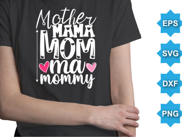 Mother Mama Mom Ma Mommy, Mother’s day shirt print template, typography design for mom mommy mama daughter grandma girl women aunt mom life child best mom adorable shirt