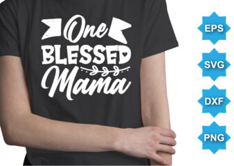 One Blessed Mama, Mother’s day shirt print template, typography design for mom mommy mama daughter grandma girl women aunt mom life child best mom adorable shirt