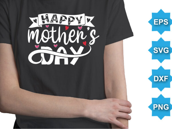 Happy mother’s day, mother’s day shirt print template, typography design for mom mommy mama daughter grandma girl women aunt mom life child best mom adorable shirt