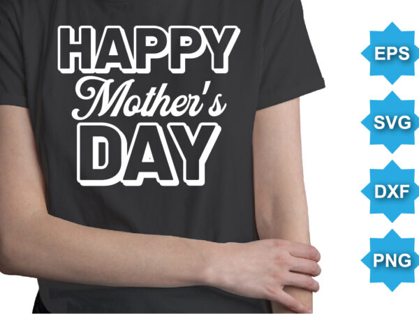 Happy mother’s day, mother’s day shirt print template, typography design for mom mommy mama daughter grandma girl women aunt mom life child best mom adorable shirt