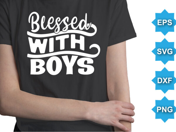 Blessed with boys, mother’s day shirt print template, typography design for mom mommy mama daughter grandma girl women aunt mom life child best mom adorable shirt