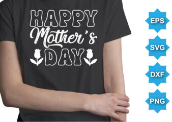 Happy Mother’s Day, Mother’s day shirt print template, typography design for mom mommy mama daughter grandma girl women aunt mom life child best mom adorable shirt