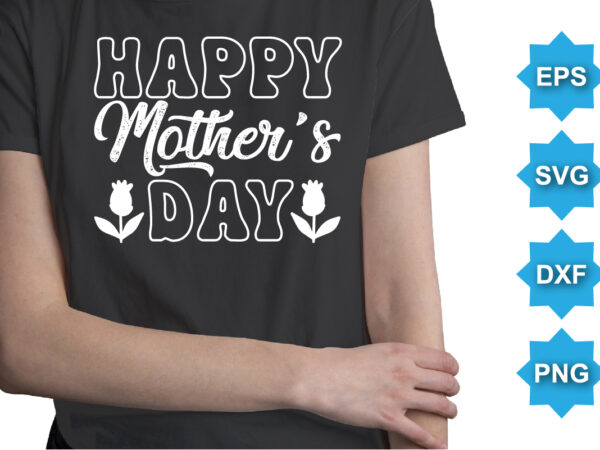 Happy mother’s day, mother’s day shirt print template, typography design for mom mommy mama daughter grandma girl women aunt mom life child best mom adorable shirt
