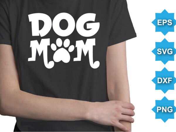 Dog Mom, Mother’s day shirt print template, typography design for mom mommy mama daughter grandma girl women aunt mom life child best mom adorable shirt