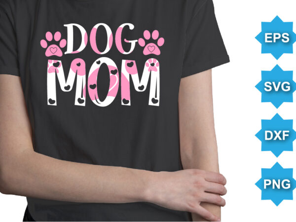 Dog mom, mother’s day shirt print template, typography design for mom mommy mama daughter grandma girl women aunt mom life child best mom adorable shirt