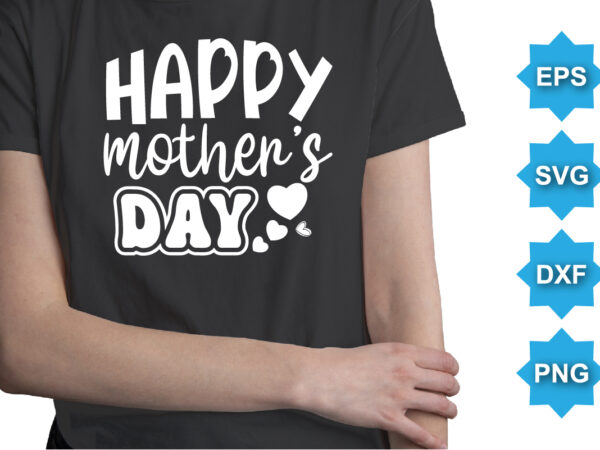 Happy mother’s day, mother’s day shirt print template, typography design for mom mommy mama daughter grandma girl women aunt mom life child best mom adorable shirt