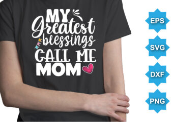 My Greatest Blessings Call Me Mom, Mother’s day shirt print template, typography design for mom mommy mama daughter grandma girl women aunt mom life child best mom adorable shirt