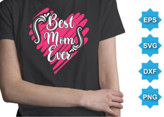 Best Mom Ever, Mother’s day shirt print template, typography design for mom mommy mama daughter grandma girl women aunt mom life child best mom adorable shirt