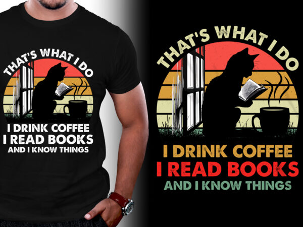 That’s what i do i drink coffee i read books and i know things t-shirt design