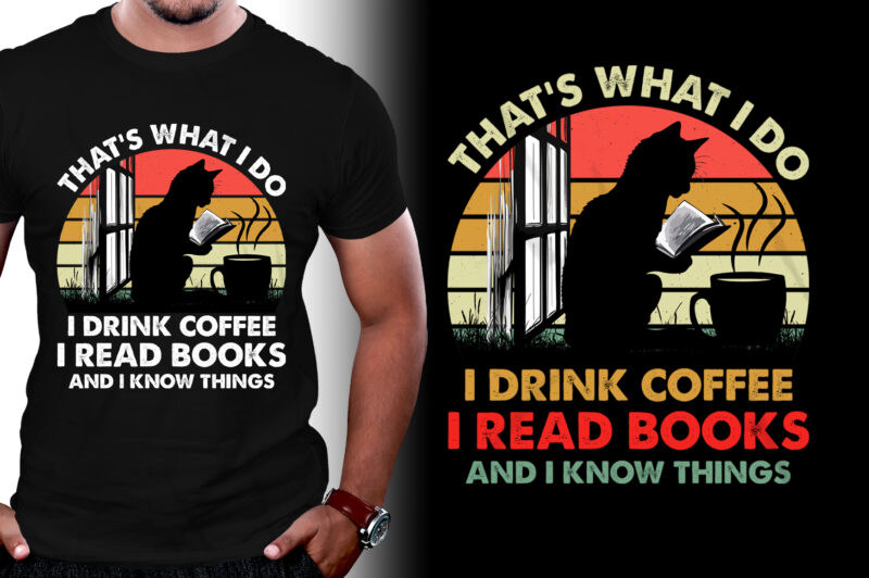 That’s What I Do I Drink Coffee I Read Books And I Know Things T-Shirt Design
