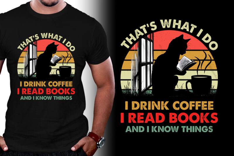 That’s What I Do I Drink Coffee I Read Books And I Know Things T-Shirt Design