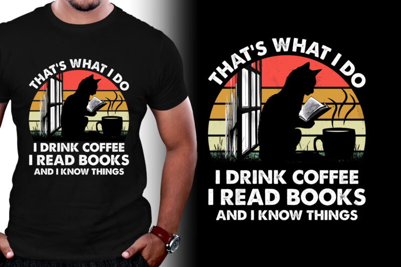 That’s What I Do I Drink Coffee I Read Books And I Know Things T-Shirt Design