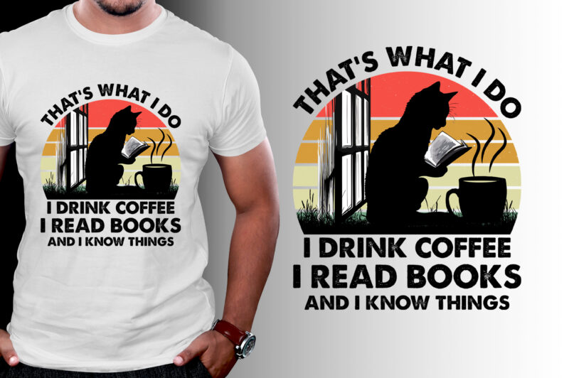 That’s What I Do I Drink Coffee I Read Books And I Know Things T-Shirt Design